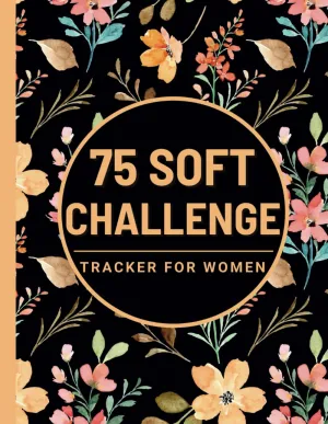 75 Soft Challenge Tracker for Women: Daily Progress Journal for Your Diet Plans & Exercise With Checklists and Prompts to Help You to Improve Yourself and Build Healthy Habits Paperback  February 25, 2025