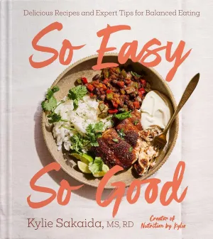 So Easy So Good: Delicious Recipes and Expert Tips for Balanced Eating (A Cookbook) [Spiral-bound] Kylie Sakaida Spiral-bound  April 8, 2025
